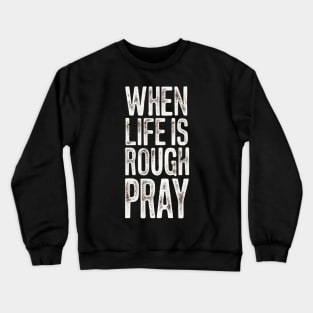 When Life Is Rough Pray Crewneck Sweatshirt